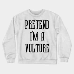 Pretend I'm A Vulture Crewneck Sweatshirt